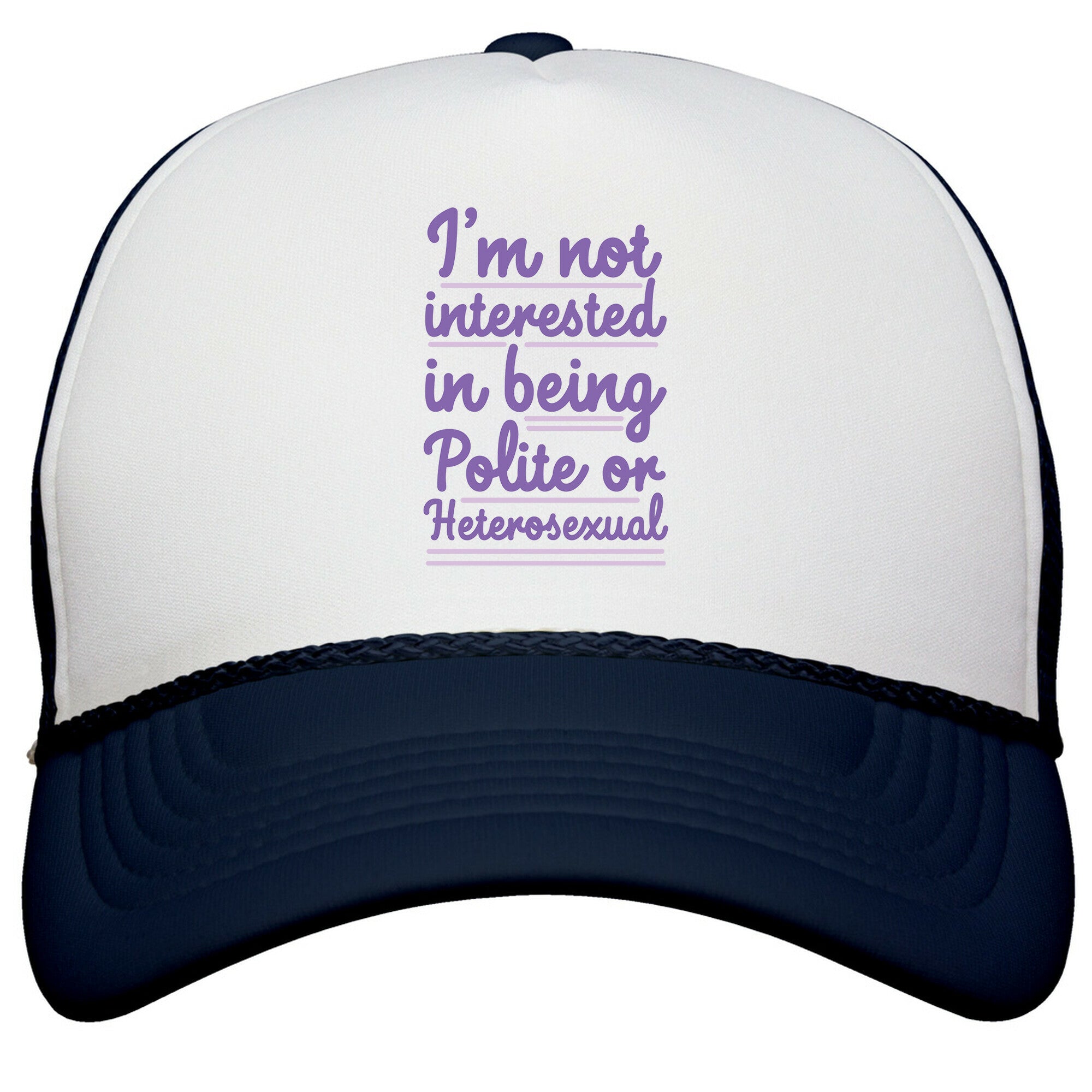 Im Not Interested in Being Polite or Heterosexual  Snapback Trucker Hat