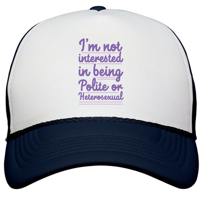 Im Not Interested in Being Polite or Heterosexual  Snapback Trucker Hat