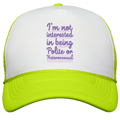 Im Not Interested in Being Polite or Heterosexual  Snapback Trucker Hat