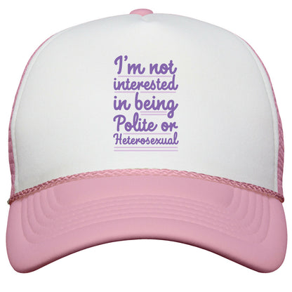 Im Not Interested in Being Polite or Heterosexual  Snapback Trucker Hat