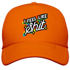 I Feel Like Shit Snapback Trucker Hat