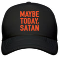 Maybe Today Satan Parody Snapback Trucker Hat