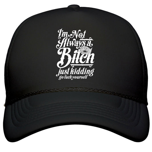 Im Not Always A Bitch \( Just Kidding \) Snapback Trucker Hat