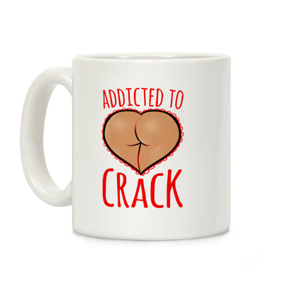 Addicted To Crack Coffee Mug