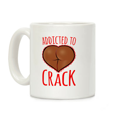 Addicted To Crack Coffee Mug
