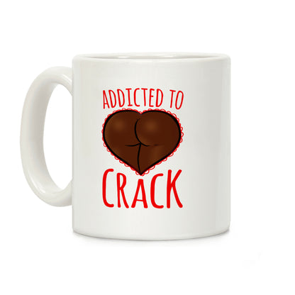 Addicted To Crack Coffee Mug