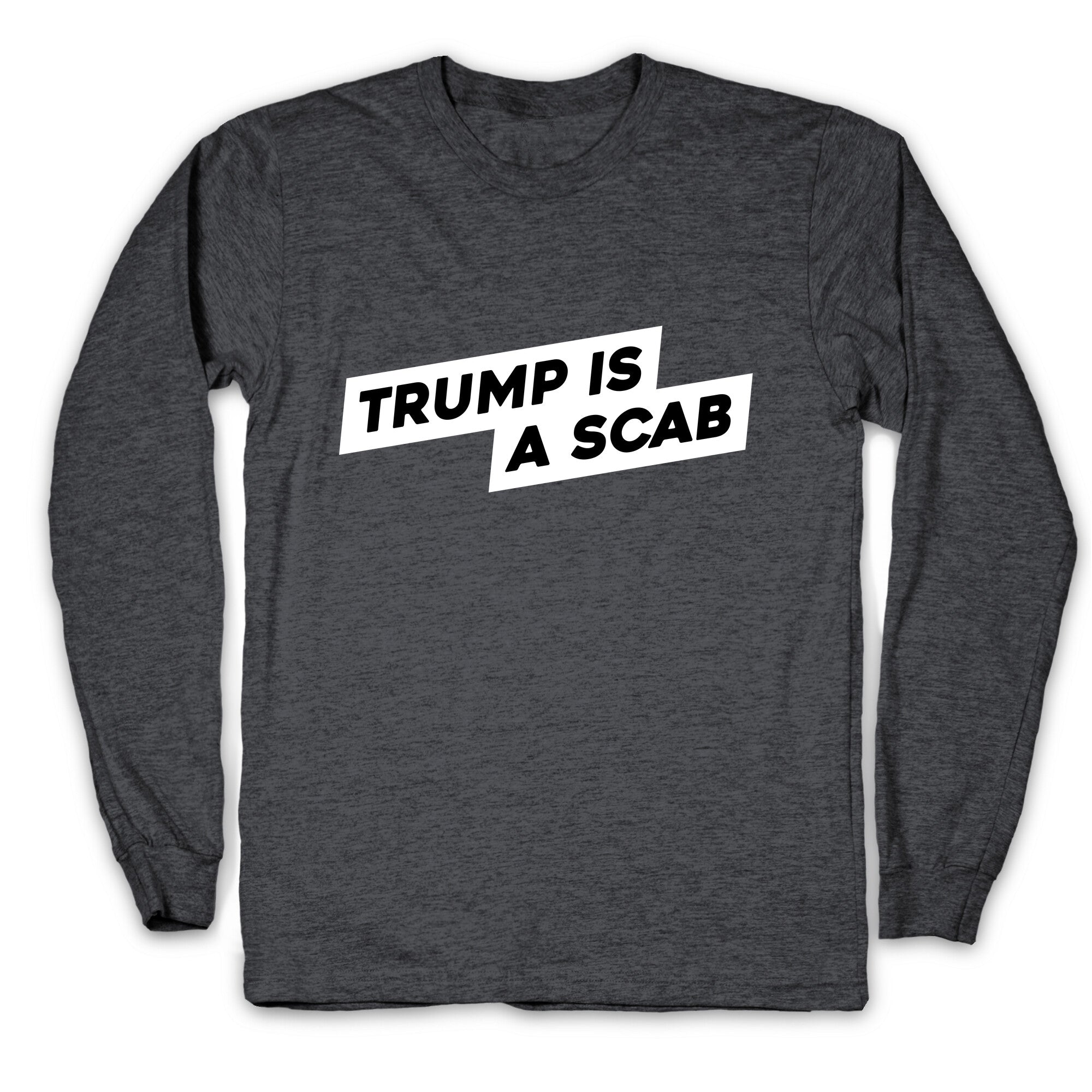 Trump is a Scab Longsleeve Tee