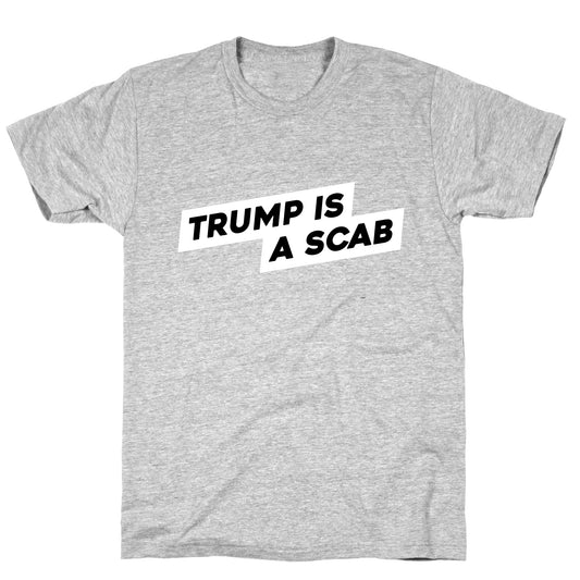 Trump is a Scab T-Shirt