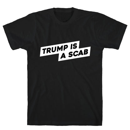 Trump is a Scab T-Shirt
