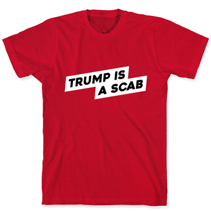 Trump is a Scab T-Shirt