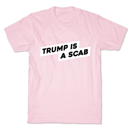 Trump is a Scab T-Shirt