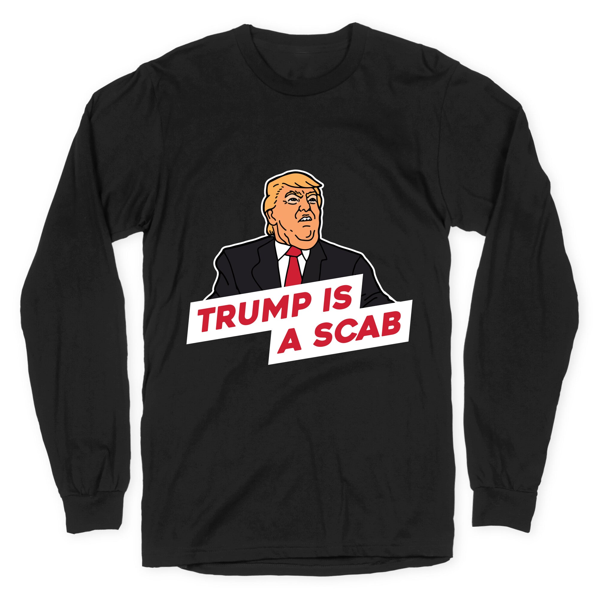 Trump is a Scab Longsleeve Tee