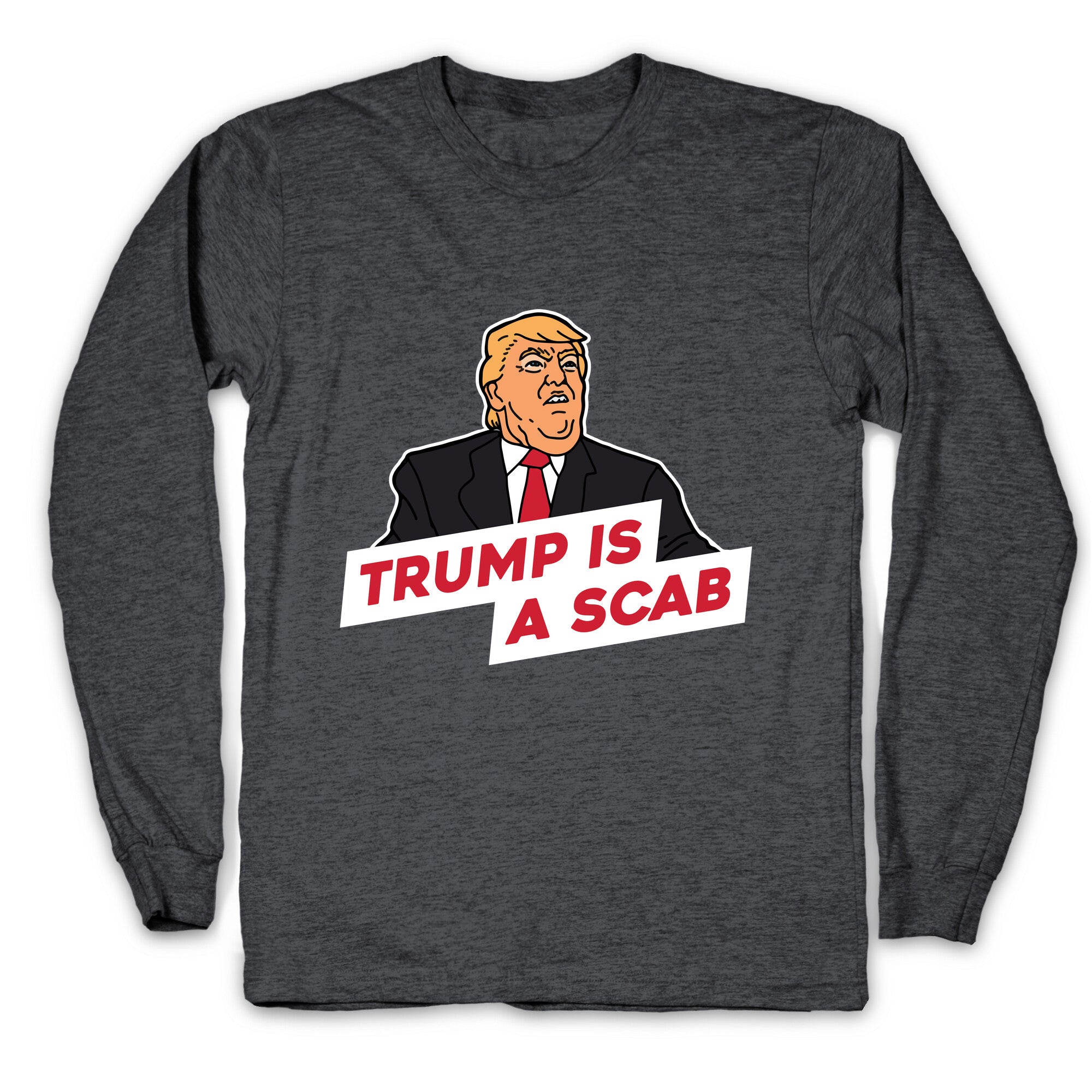 Trump is a Scab Longsleeve Tee