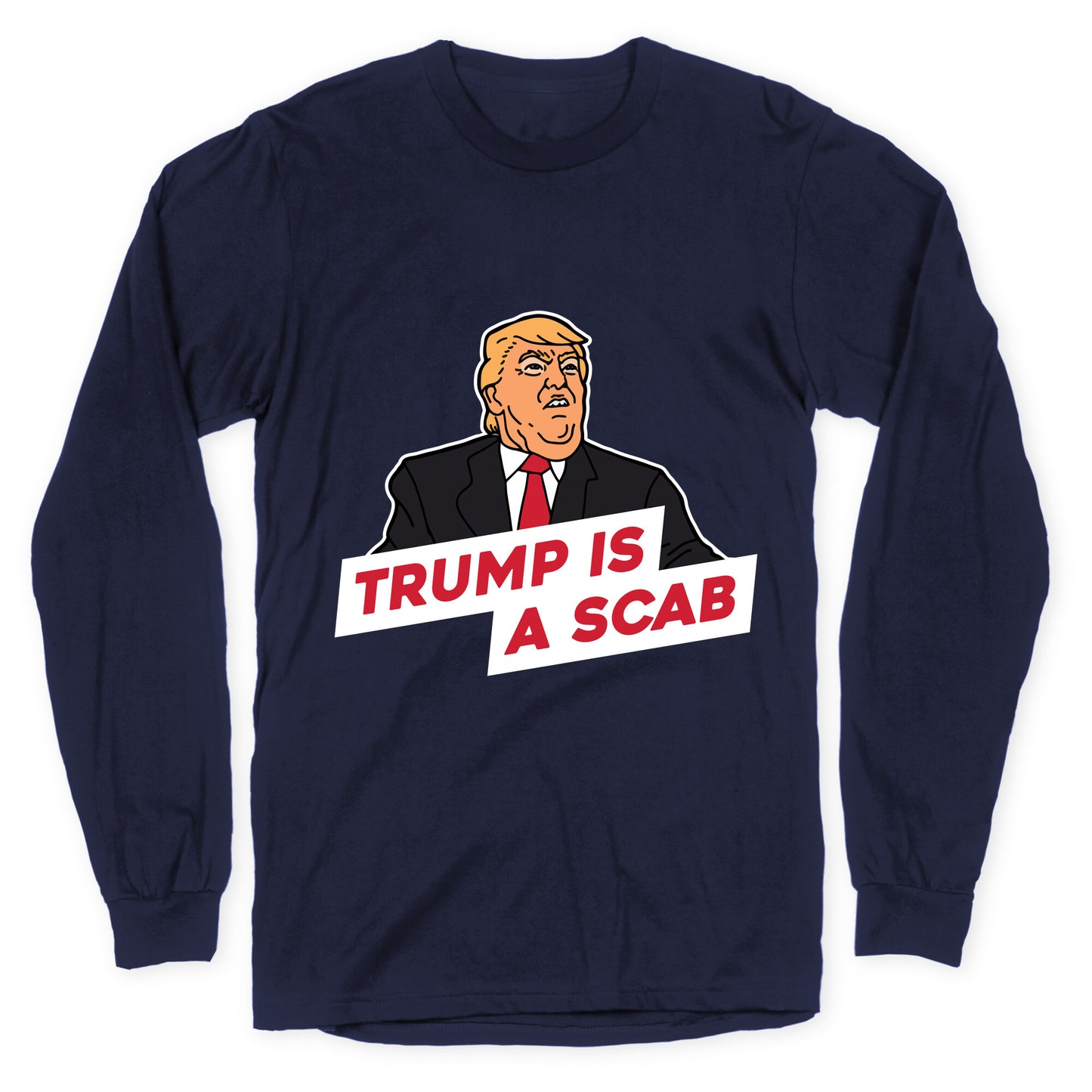 Trump is a Scab Longsleeve Tee