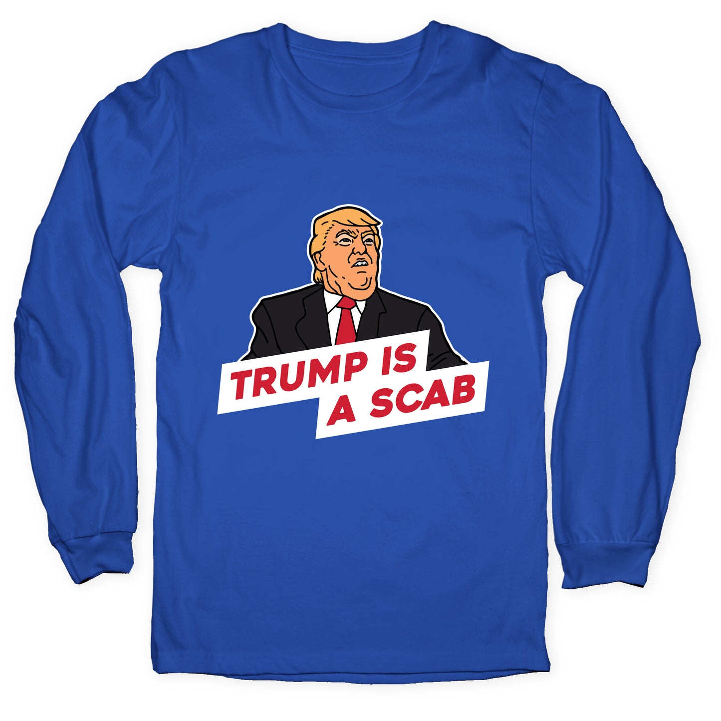 Trump is a Scab Longsleeve Tee