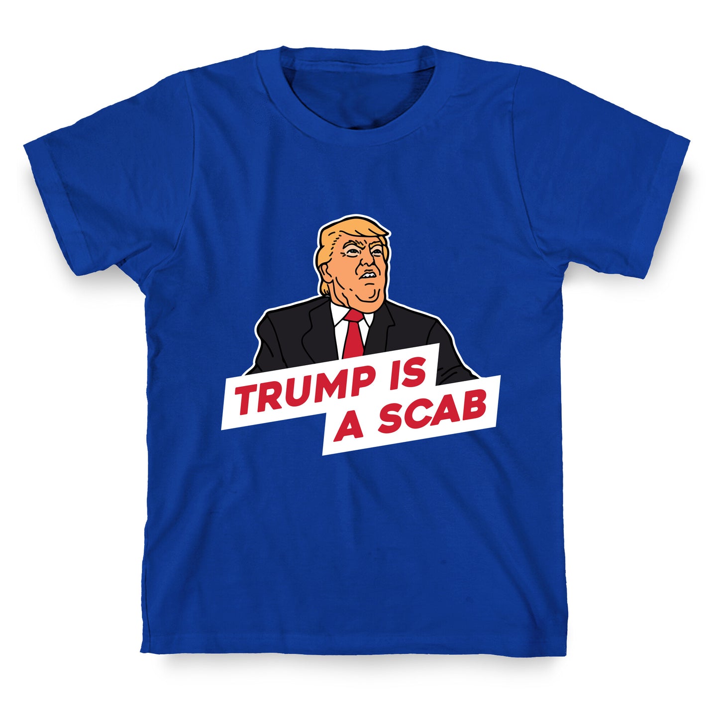 Trump is a Scab T-Shirt