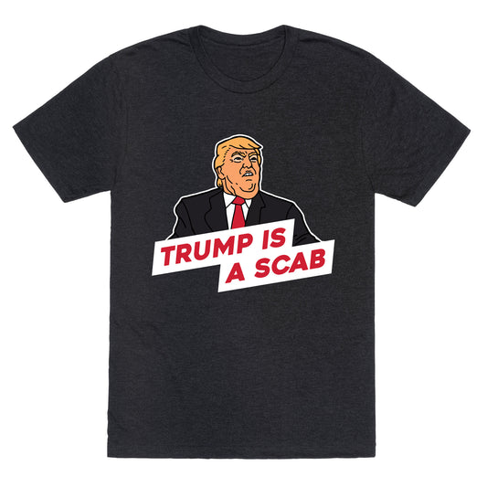 Trump is a Scab Unisex Triblend Tee