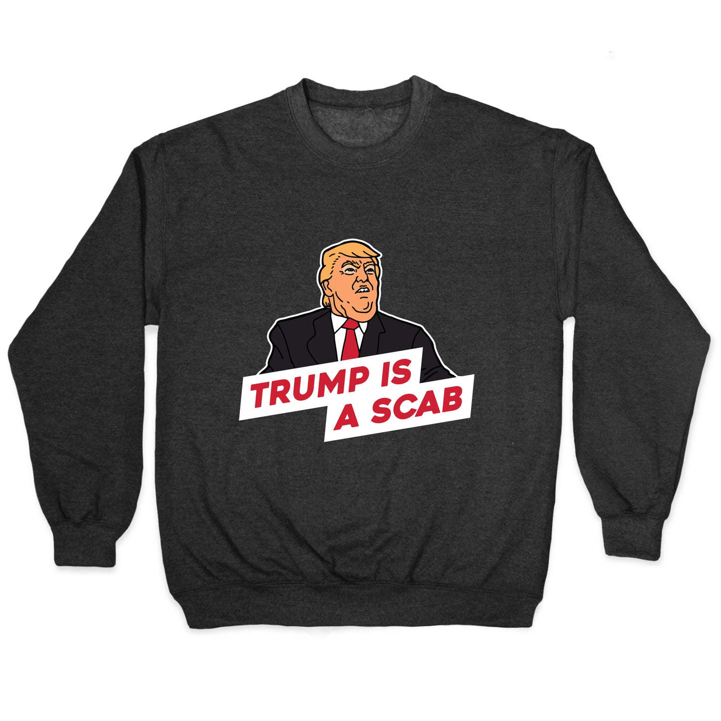 Trump is a Scab Crewneck Sweatshirt