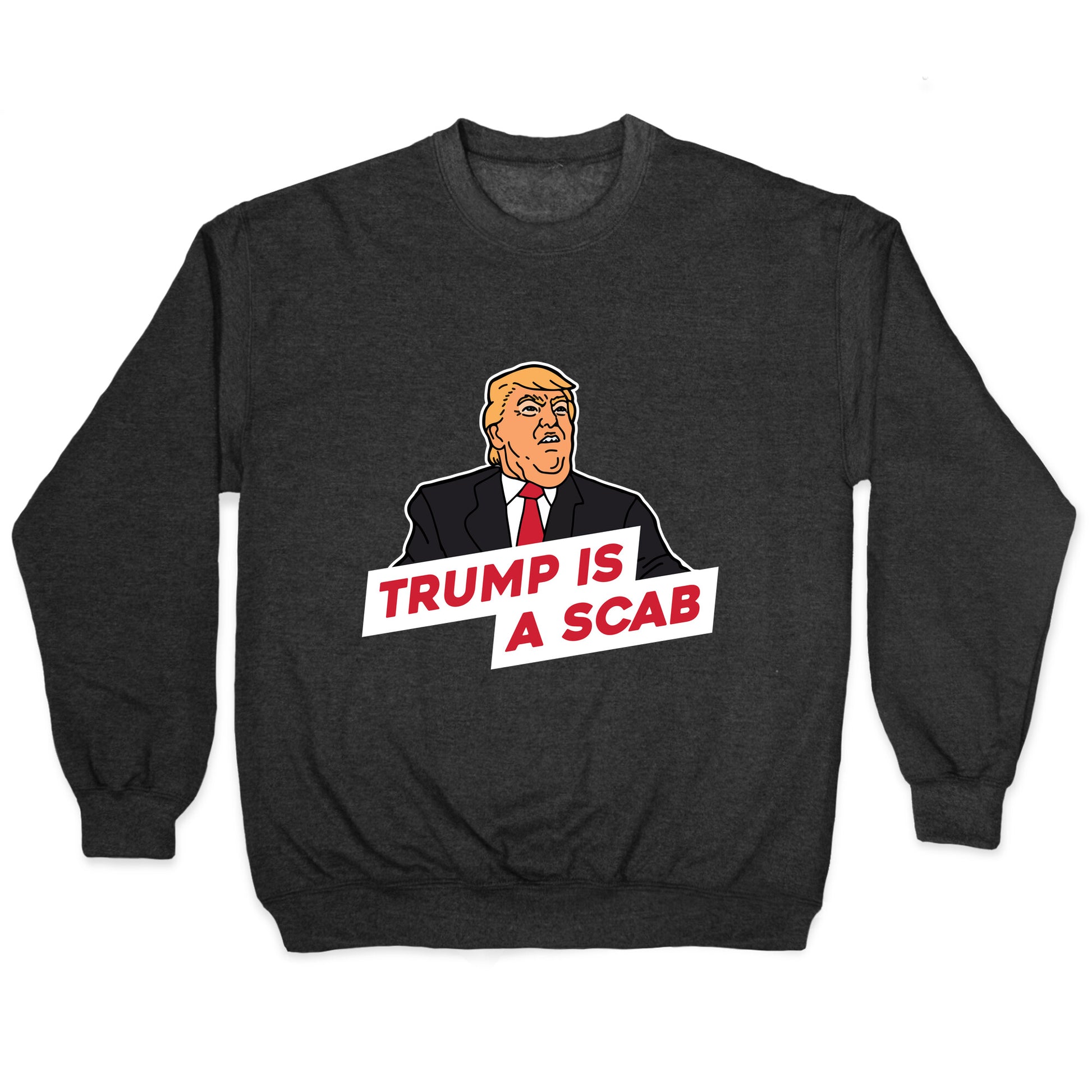 Trump is a Scab Crewneck Sweatshirt