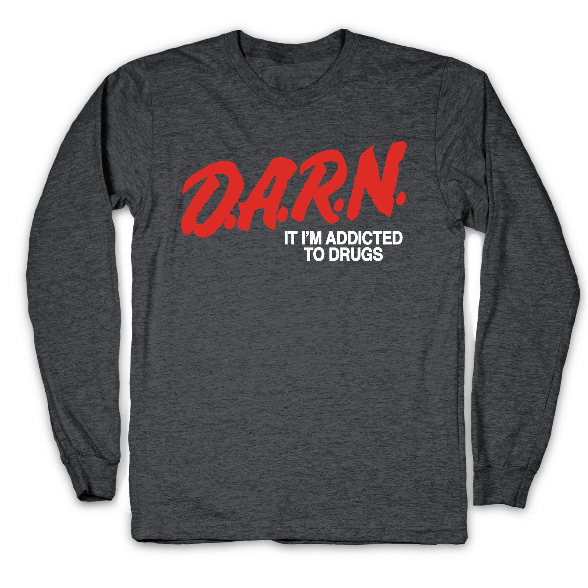 Darn Im Addicted to Drugs Longsleeve Tee