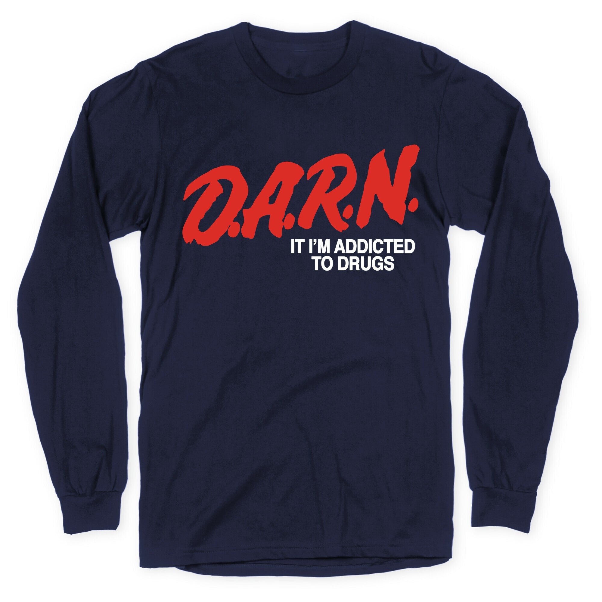 Darn Im Addicted to Drugs Longsleeve Tee