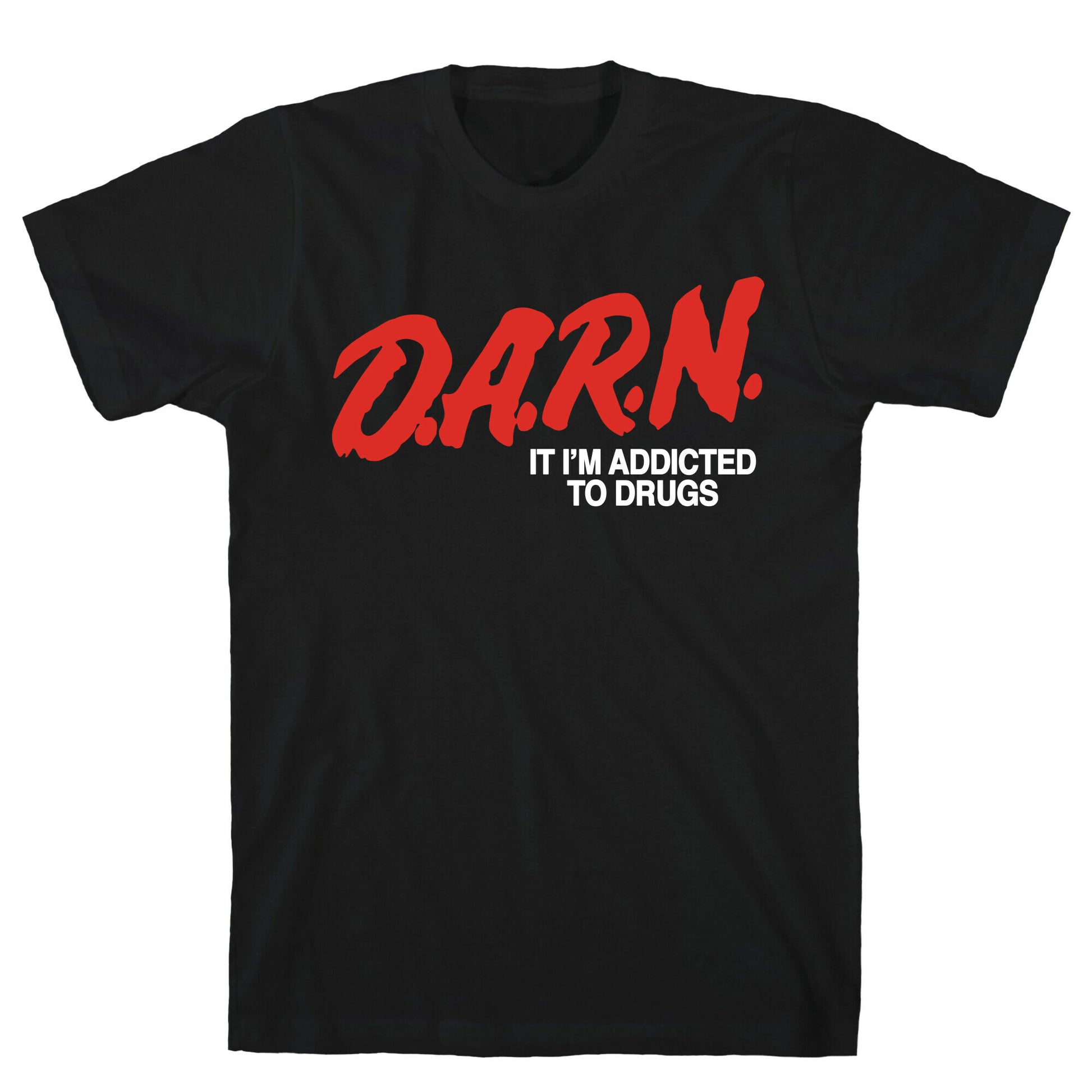 Darn Im Addicted to Drugs T-Shirt