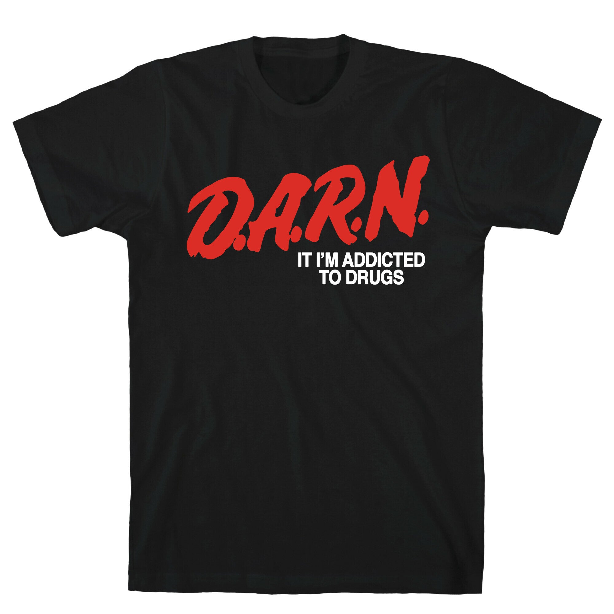 Darn Im Addicted to Drugs T-Shirt