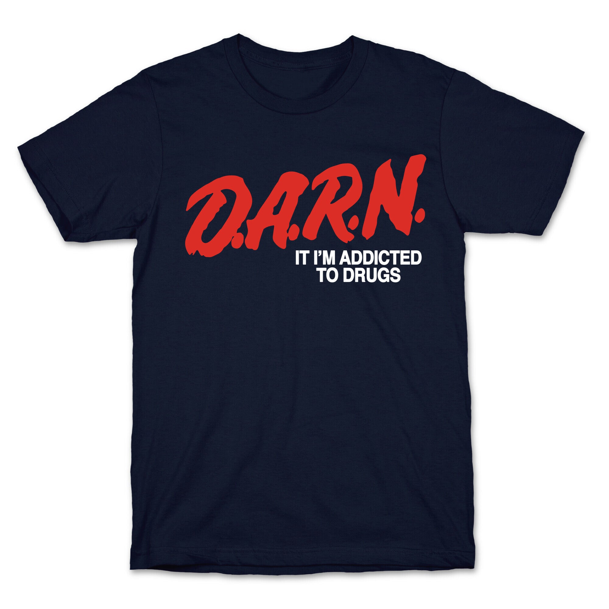 Darn Im Addicted to Drugs T-Shirt
