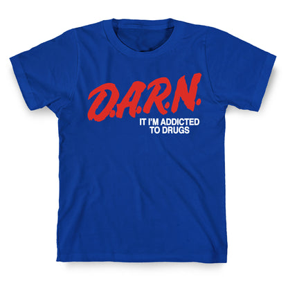 Darn Im Addicted to Drugs T-Shirt