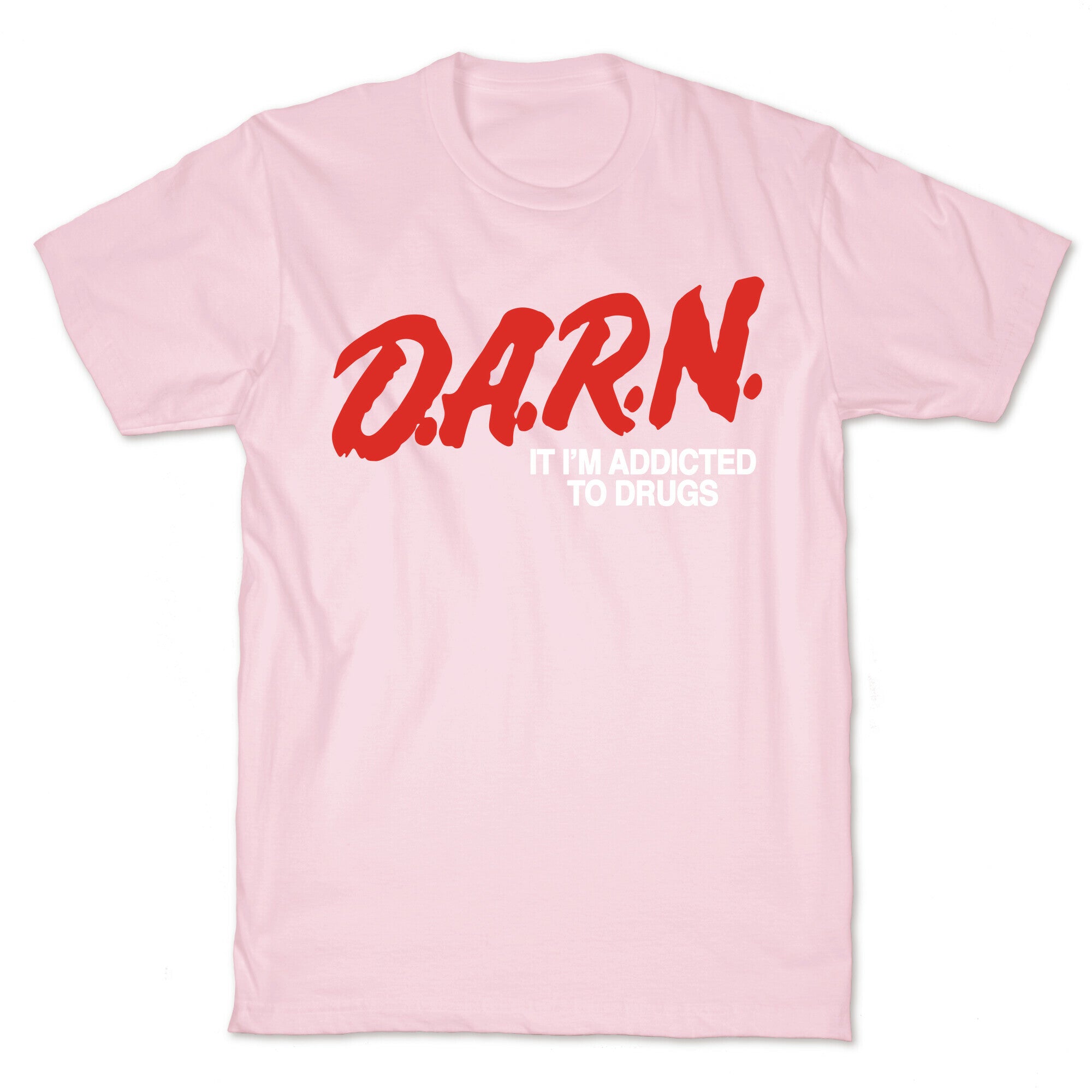 Darn Im Addicted to Drugs T-Shirt