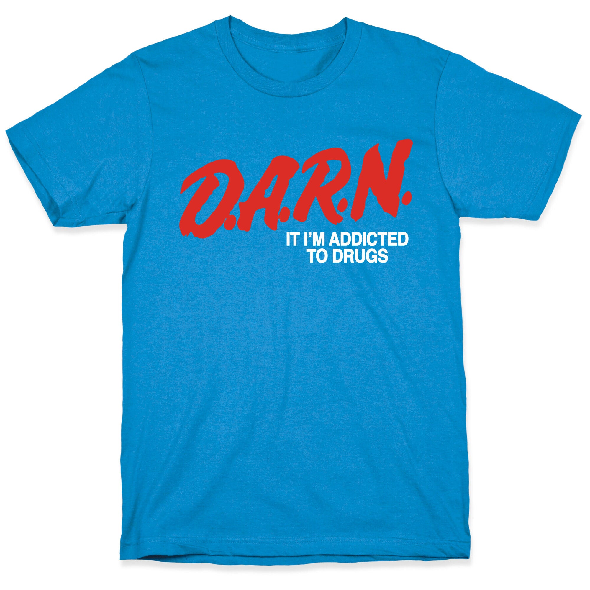 Darn Im Addicted to Drugs T-Shirt