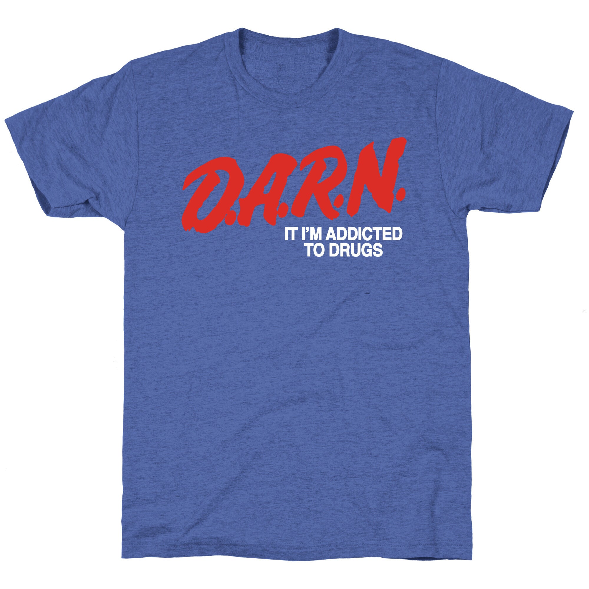 Darn Im Addicted to Drugs Unisex Triblend Tee