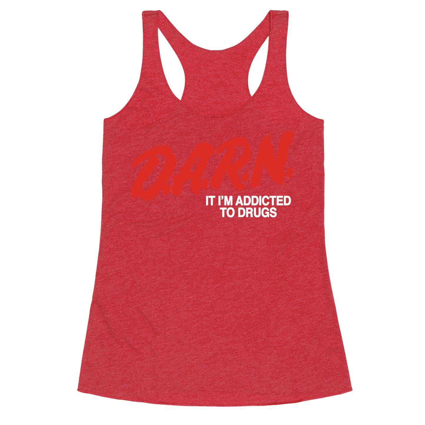 Darn Im Addicted to Drugs Racerback Tank