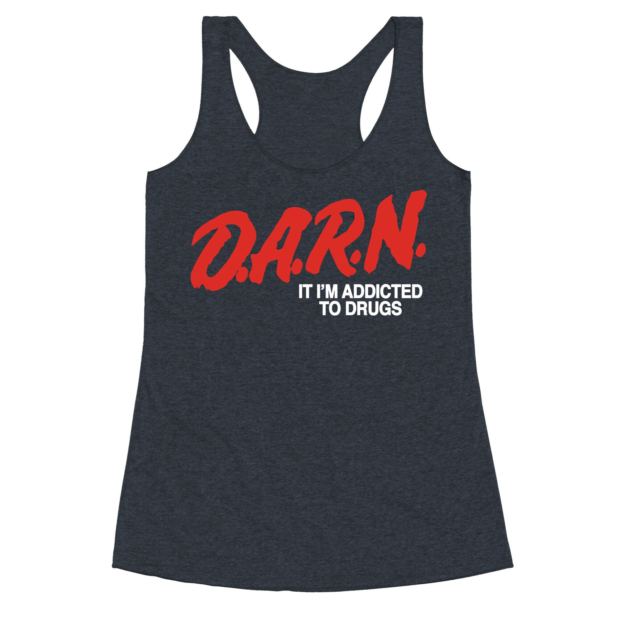 Darn Im Addicted to Drugs Racerback Tank