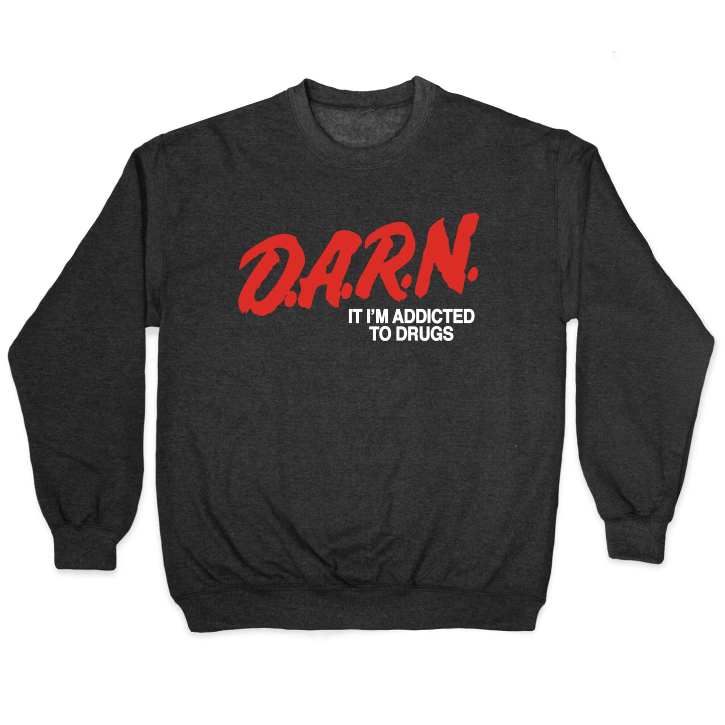 Darn Im Addicted to Drugs Crewneck Sweatshirt