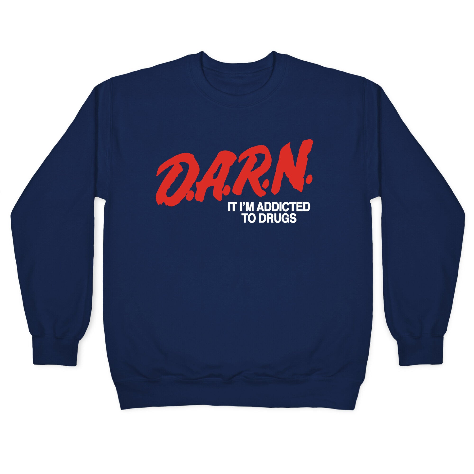 Darn Im Addicted to Drugs Crewneck Sweatshirt