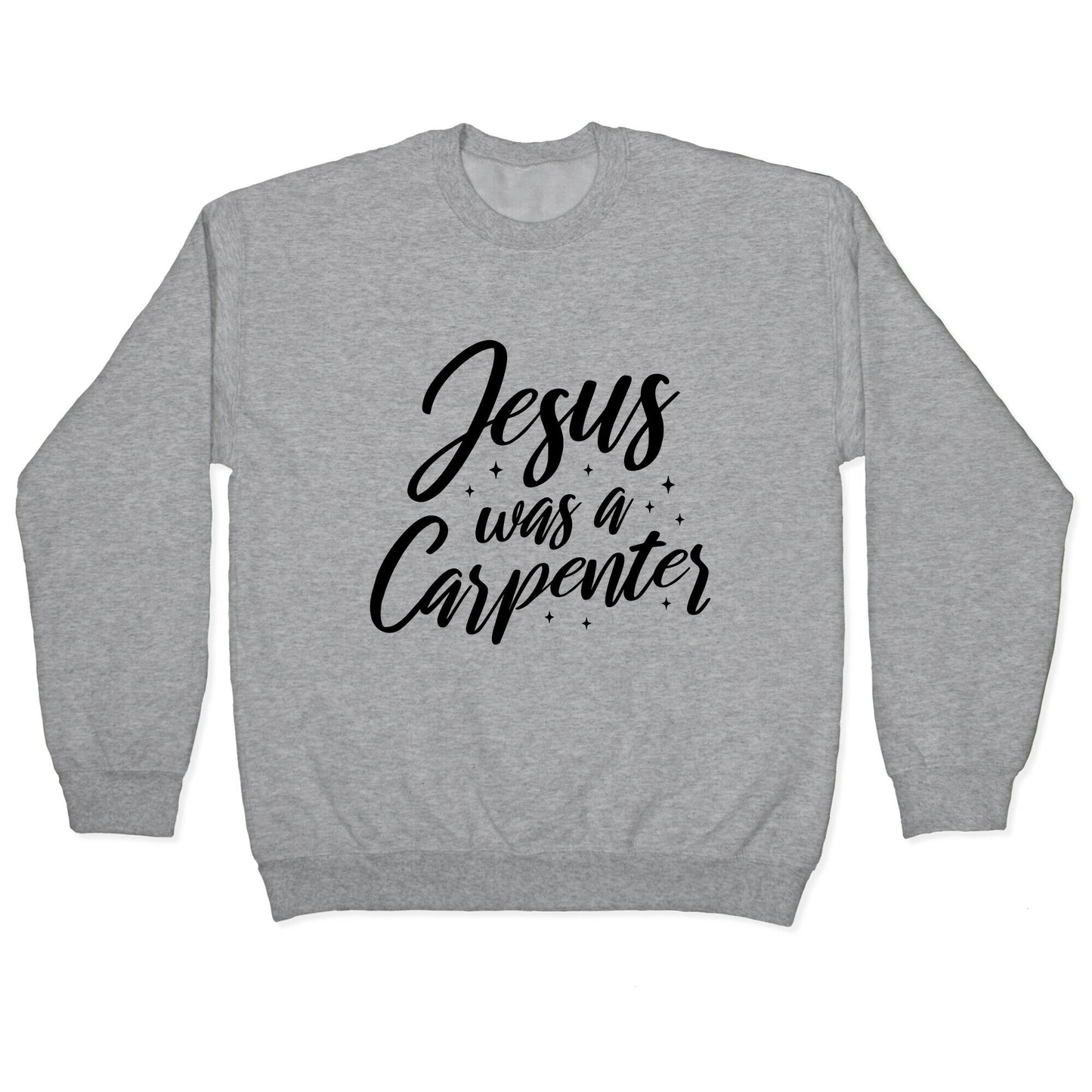 Jesus Was A Carpenter Crewneck Sweatshirt