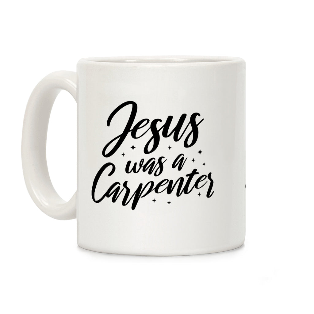 Jesus Was A Carpenter Coffee Mug