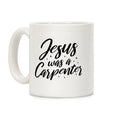 Jesus Was A Carpenter Coffee Mug