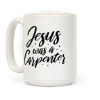 Jesus Was A Carpenter Coffee Mug