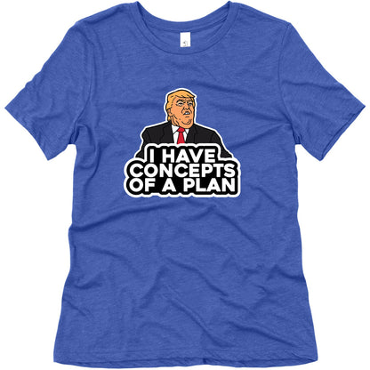 I Have Concepts of a Plan Womens Triblend Tee