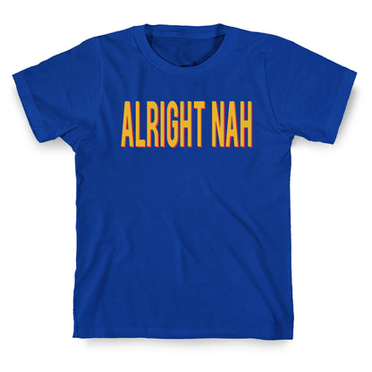 Alright Nah T-Shirt