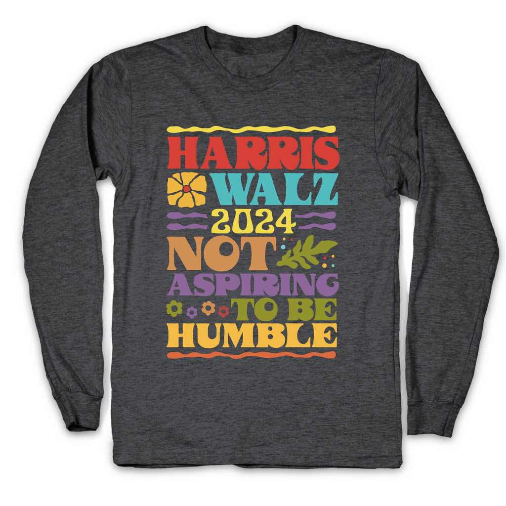 Harris Walz Not Aspiring To Be Humble Longsleeve Tee