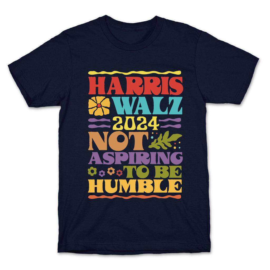 Harris Walz Not Aspiring To Be Humble T-Shirt
