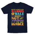 Harris Walz Not Aspiring To Be Humble T-Shirt