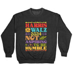 Harris Walz Not Aspiring To Be Humble Crewneck Sweatshirt