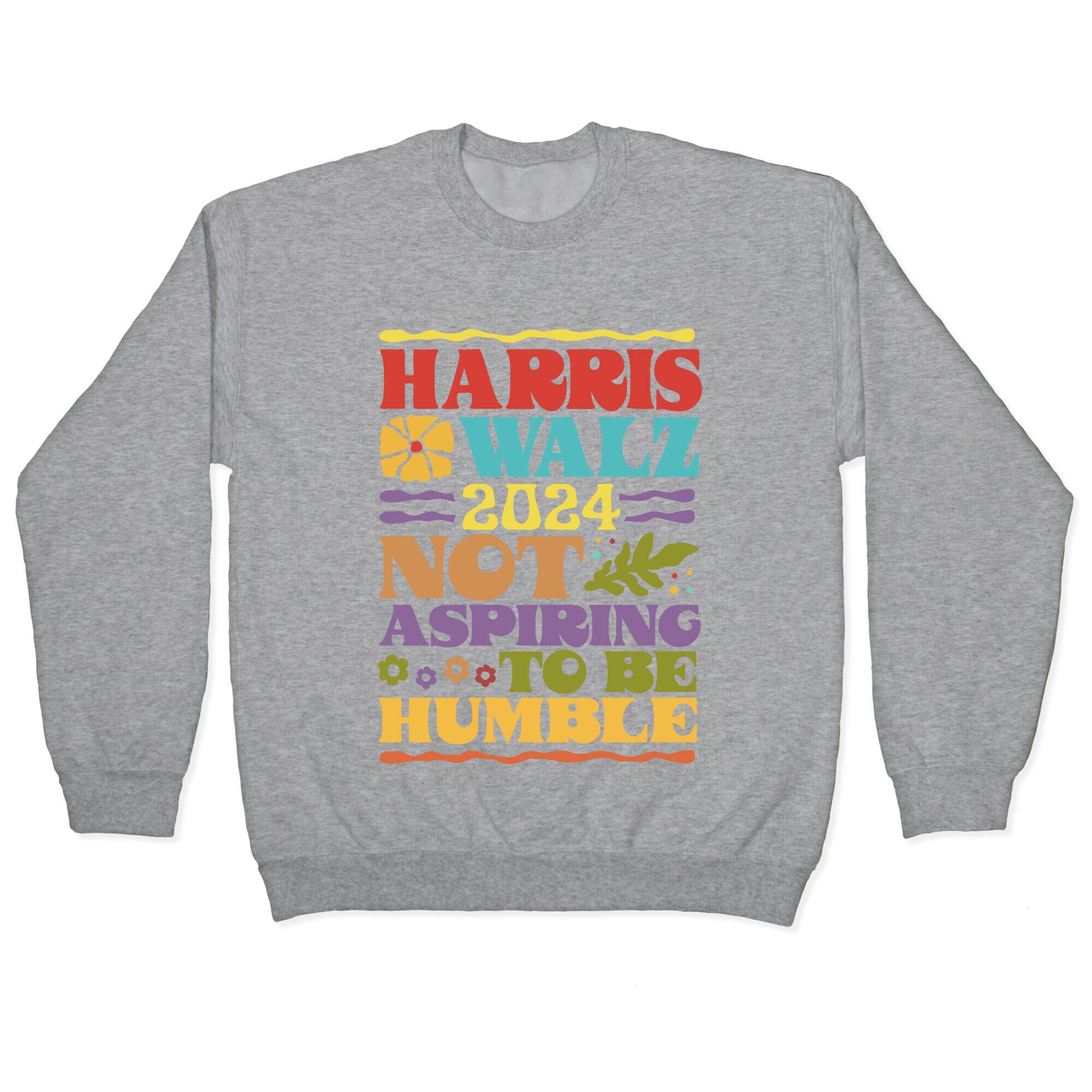 Harris Walz Not Aspiring To Be Humble Crewneck Sweatshirt