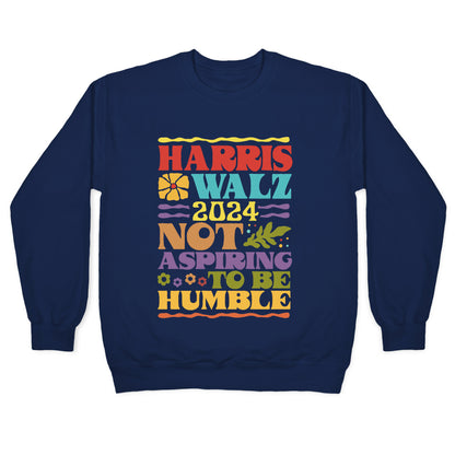 Harris Walz Not Aspiring To Be Humble Crewneck Sweatshirt