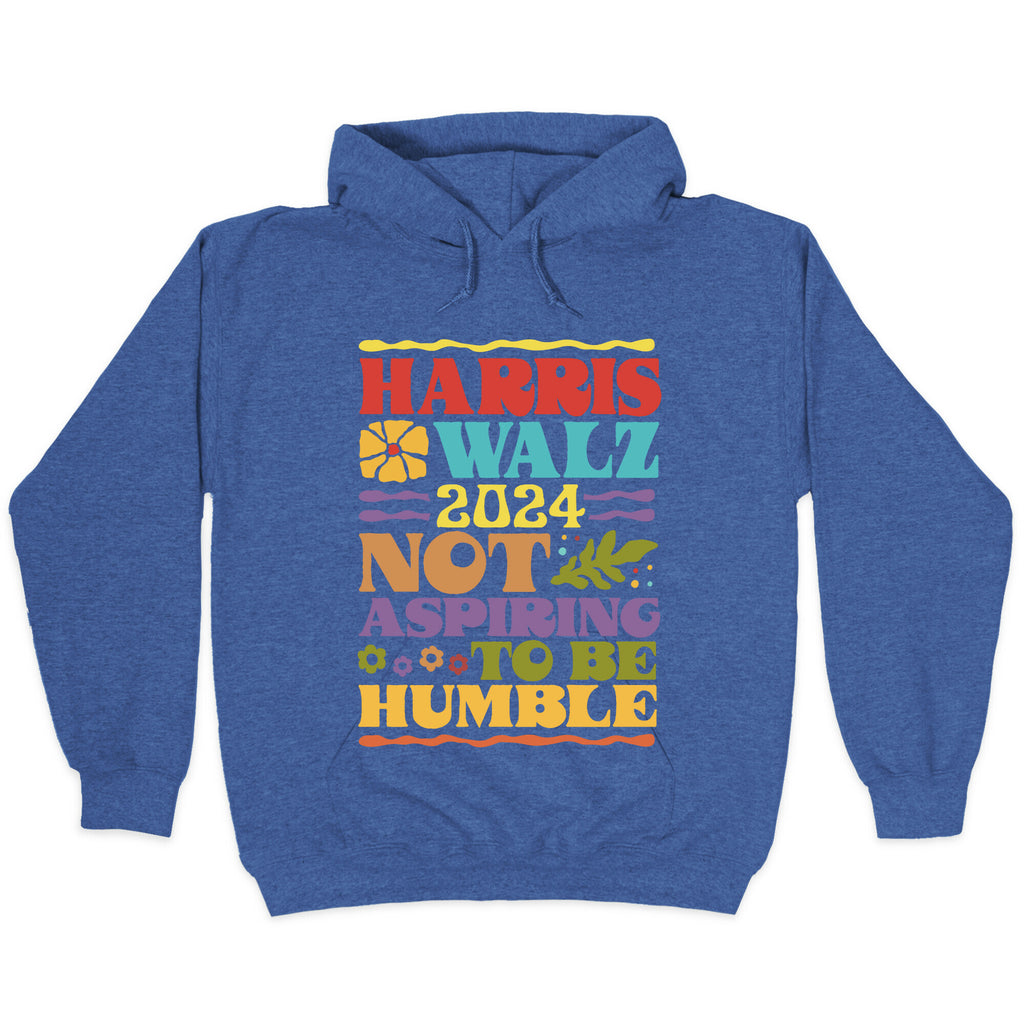 Harris Walz Not Aspiring To Be Humble Hoodie