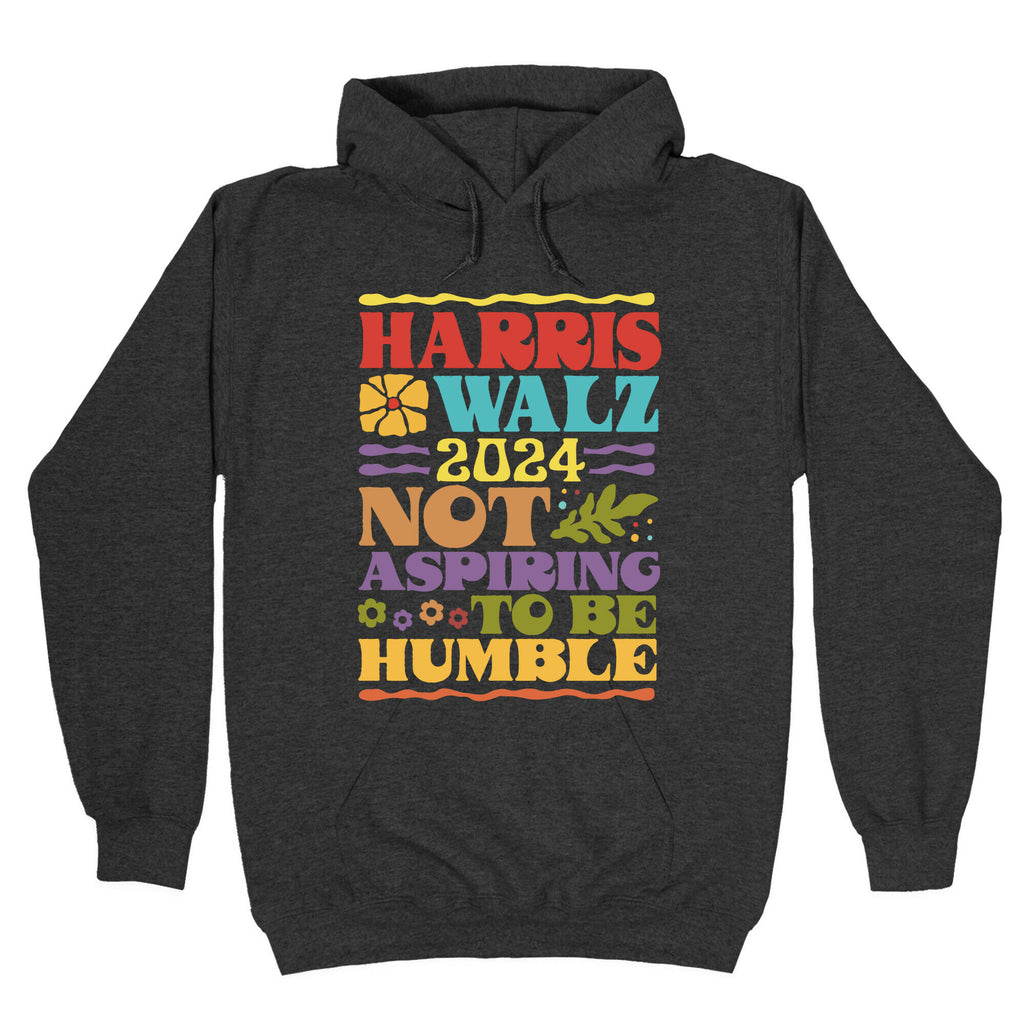 Harris Walz Not Aspiring To Be Humble Hoodie
